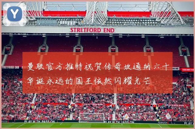 曼联官方推特祝贺传奇坎通纳六十华诞永远的国王依然闪耀光芒